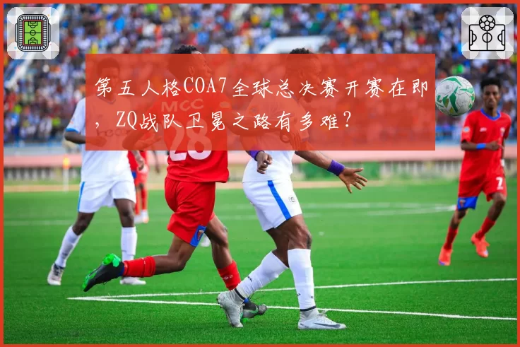 第五人格COA7全球总决赛开赛在即，ZQ战队卫冕之路有多难？